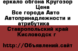 3еркало обгона Кругозор-2 Modernized › Цена ­ 2 400 - Все города Авто » Автопринадлежности и атрибутика   . Ставропольский край,Кисловодск г.